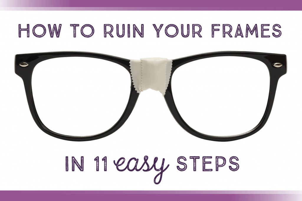 How to Ruin Your Eyeglasses Frames in 11 Easy Steps